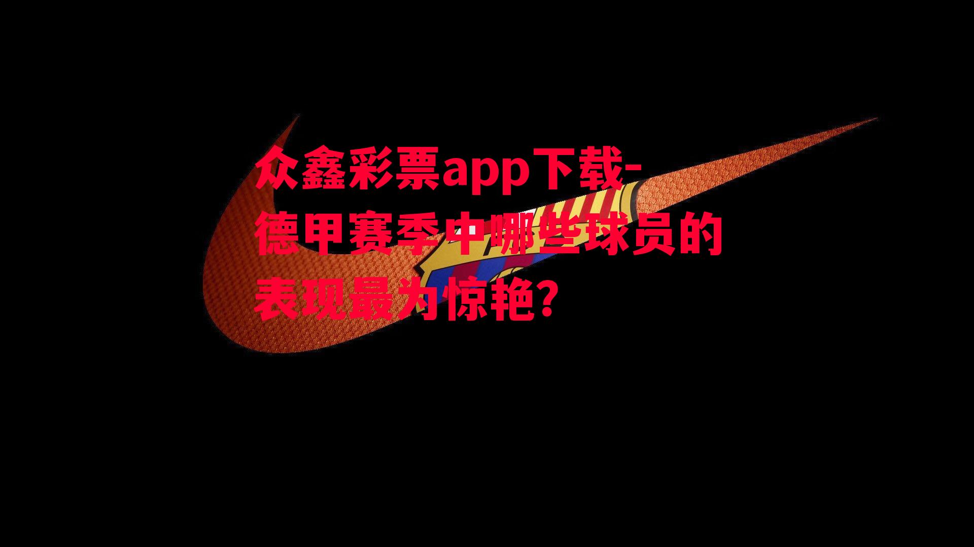 众鑫彩票app下载-德甲赛季中哪些球员的表现最为惊艳？